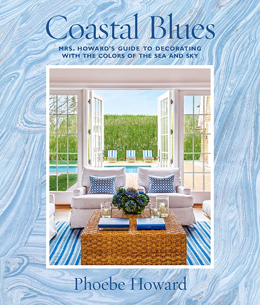 Coastal Blues: Mrs. Howards Guide to Decorating with the Colors of the Sea & Sky